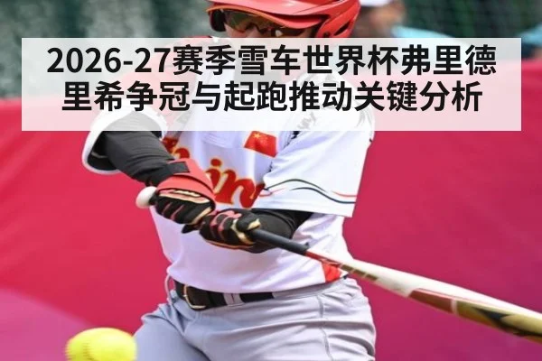 2026-27赛季雪车世界杯弗里德里希争冠与起跑推动关键分析